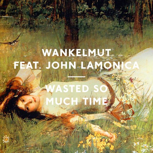 Wankelmut - Wasted So Much Time Feat. John La Monica (N'to Remix)