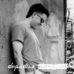 The Deep&Disco / Razor-N-Tape Podcast - Episode #7: Caserta
