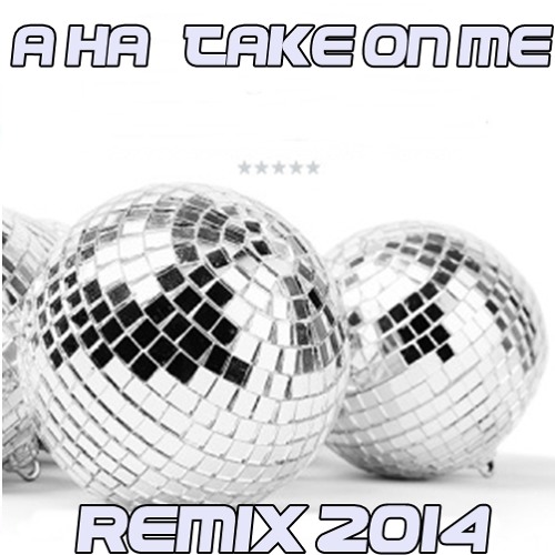 A-Ha - Take On Me ( 2014 REMIX)