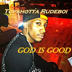 Topshotta Rudeboi - God Is Good