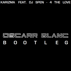 Karizma feat. DJ Spen - 4 The Love (Oscarr Blanc Bootleg)