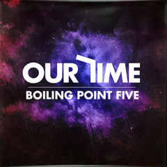 Boiling Point Five - Our Time