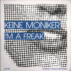 Keine Moniker - I'm A Freak (Whiskey Pickle)