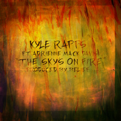 Kyle Rapps (feat. Adrienne Mack Davis)- "The Sky's On Fire" (Prod. Belief)
