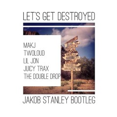 MAKJ x Lil Jon x Juicy Trax x twoloud x TDD - Let's Get Destroyed (Jakob Stanley Bootleg)