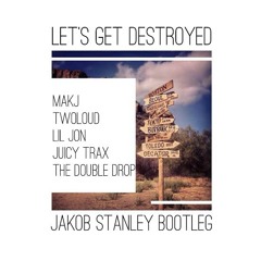 MAKJ x Lil Jon x Juicy Trax x twoloud x TDD - Let's Get Destroyed (Jakob Stanley Bootleg)