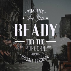 RyanOtter & Michael Robinson - Ready For The Popcorn