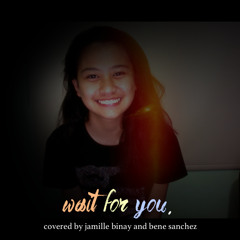 Wait For You by Chelsea Ronquillo // Covered by Jamille Binay and Bene Sanchez