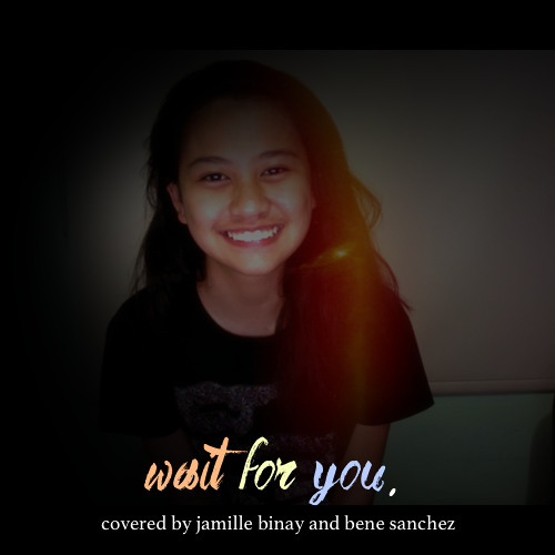 Wait For You by Chelsea Ronquillo // Covered by Jamille Binay and Bene Sanchez