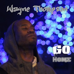 Go Home - Wayne Thompson (Produced by @just_chris309)