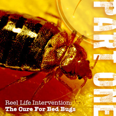 NEW!!! Reel Life Intervention: The Cure for Bed Bugs – PART ONE