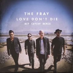 The Fray - Love Don't Die (Bit Catchy Remix)