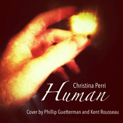 Human - Christina Perri (Cover by Kent Rousseau and Phillip Guetterman)