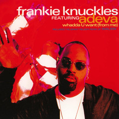 Frankie Knuckles feat. Adeva - Whadda U Want (Ace Mix)