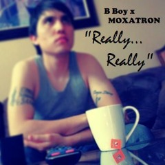B Boy x MOXATRON - Really...Really