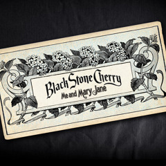Black Stone Cherry || Me and Mary Jane