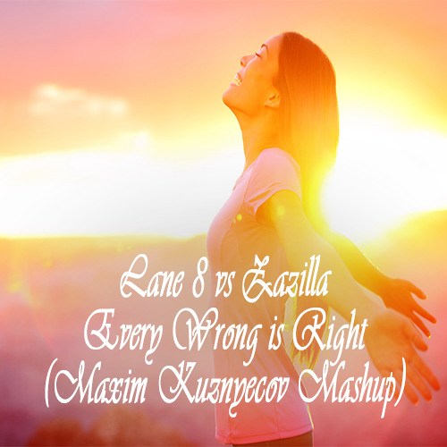 Lane 8 vs Zazilla - Every Wrong is Right (Maxim Kuznyecov Mashup)