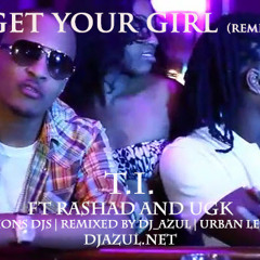 Get your Girl- T.I. FT Rashad and UGK- DJ Azul Remix