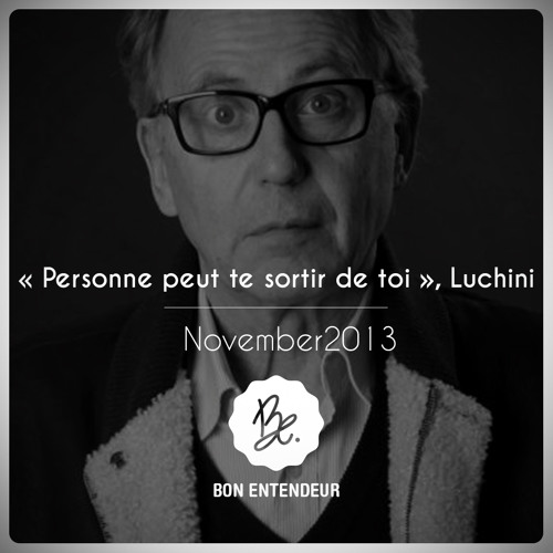 Bon Entendeur : "Personne peut te sortir de toi", Luchini,  November 2013