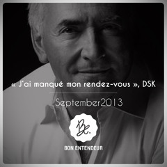 Bon Entendeur : "J'ai manqué mon rendez-vous", DSK, September 2013