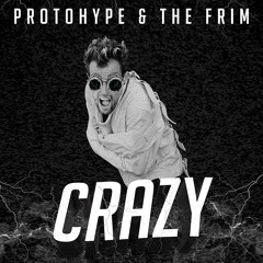 Protohype & The Frim - Crazy