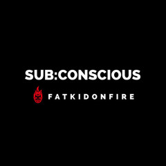 Sub:Conscious x FatKidOnFire mix