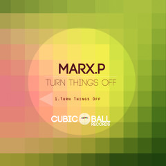Marx.P - Turn Things Off