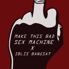 Sex Machine x Iblis Bangsat - Make This Bad (Prod By What The Fakk Lab)