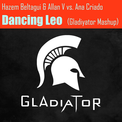 Hazem Beltagui & Allan V vs. Ana Criado - Dancing Leo (Gladiyator Mashup)