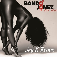 Bando Jones - Sex You (Jay K Remix)