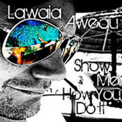 Lawaia Aweau - Show Me How You Do It