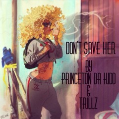 Dont Save Her By Trillz & Princeton Da Kidd Prod. TeamSuupreme