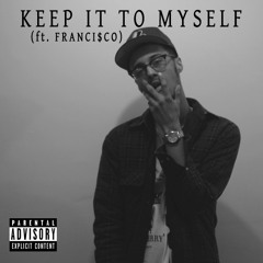 Keep It To Myself (ft. FRANCI$CO) [Prod. by Eskay]