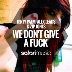 Dirty Palm & Alex Leads, Zip Jones - We Don't Give a Fuck (Original Mix) [Safari Music] [OUT NOW!!]