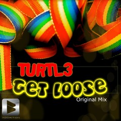 Turtl3 - Get Loose (Original Mix) Electro House OUT NOW @ addiktion.com.au