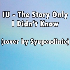 IU - The Story Only I Didn't Know (cover by Syupeodinie)