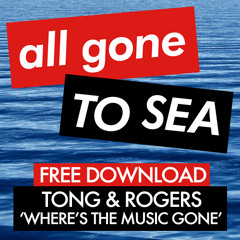 Tong & Rogers - Where's The Music Gone (All Gone To Sea Free Track)