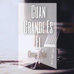 Omar Cruz - Cuan Grande Es Él.