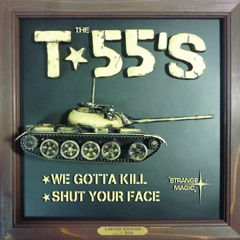 THE T-55'S - We Gotta Kill