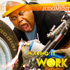 Listen to the entire Snap Judgment episode "Making It Work"