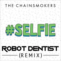 The Chainsmokers - #SELFIE (Robot Dentist Bootleg Remix)