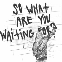 What You Waiting For