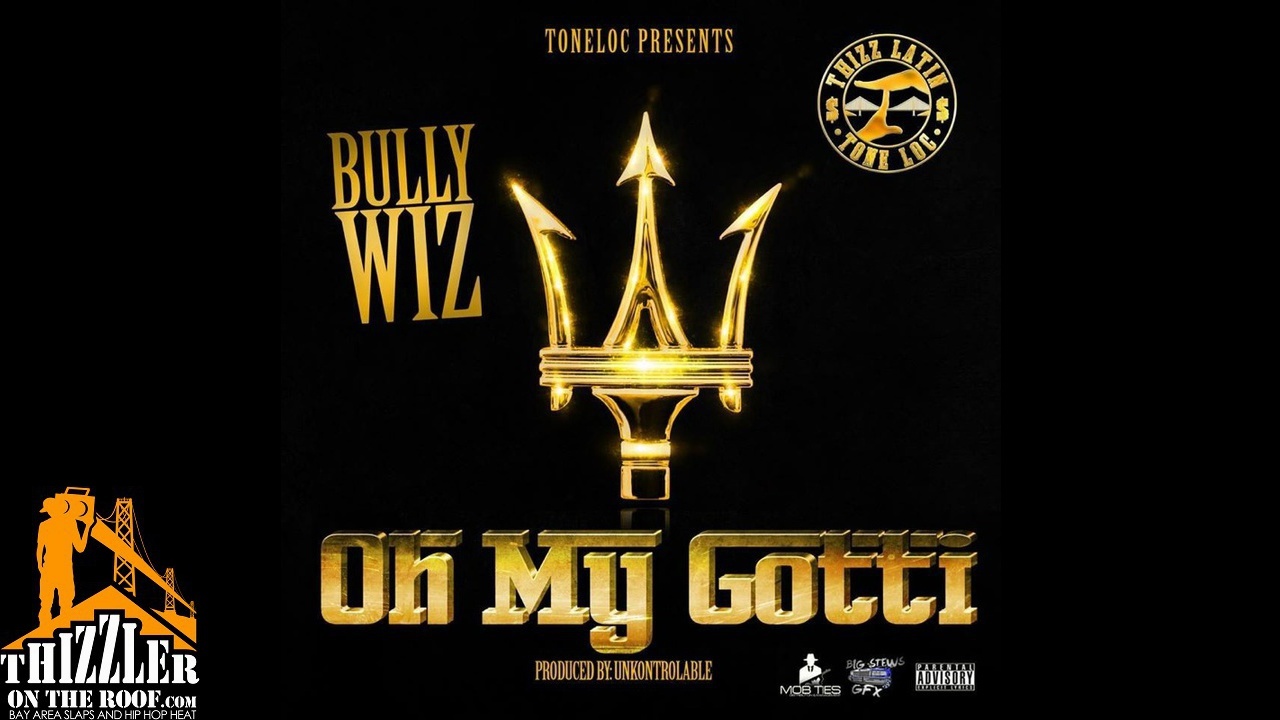 Bully Wiz - Oh My Gotti (Prod. Unkontrolable) [Thizzler.com]