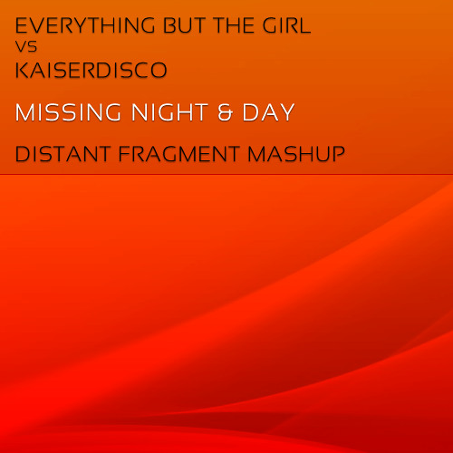 Everything But The Girl VS Kaiserdisco - Missing Night & Day (Distant Fragment Mashup)