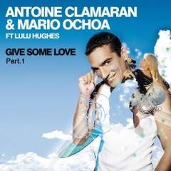 Antoine Clamaran & Mario Ochoa feat Lulu Hughes - Give Some Love (Original Extended Mix)