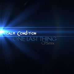 Calm Condition - One Last Thing (CPSmix)