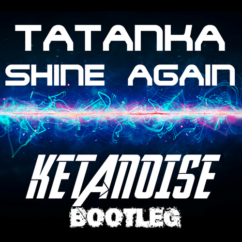Tatanka - Shine Again (KetaNoise Bootleg)