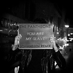 The Pantheons - You Are My Slave (Johanssen Remix)