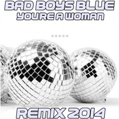 Bad Boys Blue - You're A Woman (Remix 2014)