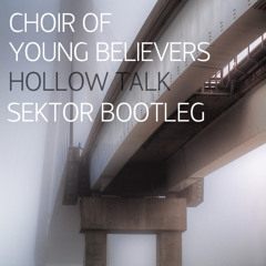 Sektor X Choir of Young Believers - Hollow Talk (Sektor Bootleg) [FREE DOWNLOAD]